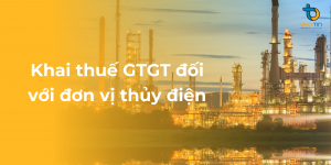 Khai thuế GTGT với đơn vị thủy điện